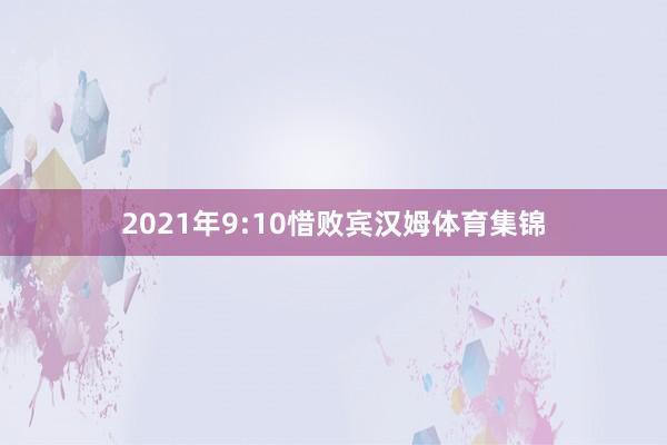 2021年9:10惜败宾汉姆体育集锦
