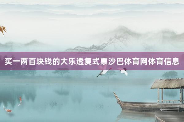 买一两百块钱的大乐透复式票沙巴体育网体育信息