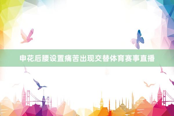申花后腰设置痛苦出现交替体育赛事直播