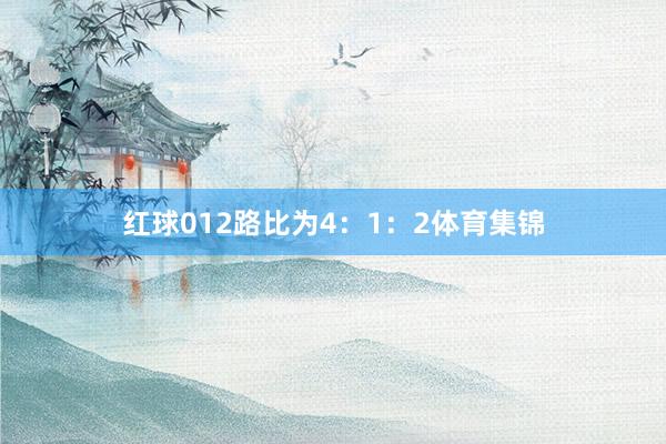 红球012路比为4：1：2体育集锦