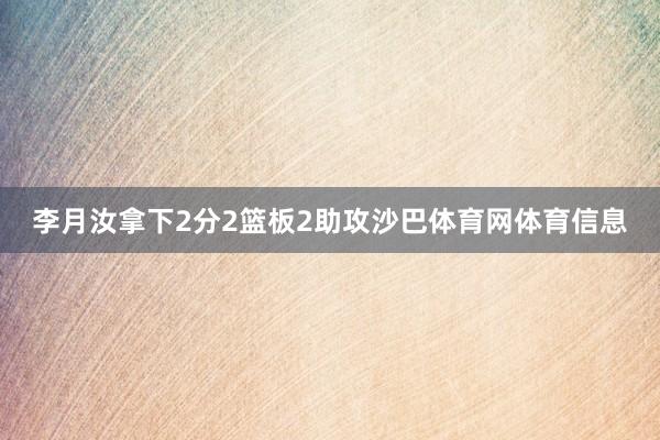 李月汝拿下2分2篮板2助攻沙巴体育网体育信息