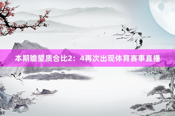 本期瞻望质合比2：4再次出现体育赛事直播