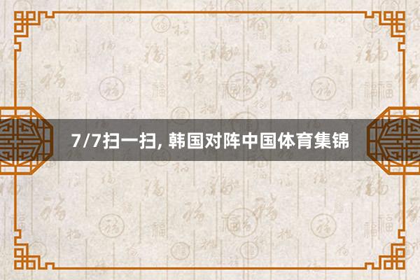 7/7扫一扫, 韩国对阵中国体育集锦