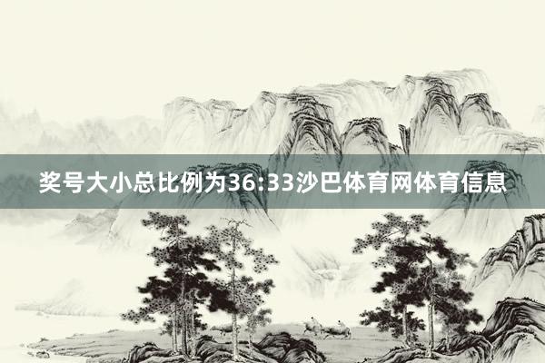 奖号大小总比例为36:33沙巴体育网体育信息