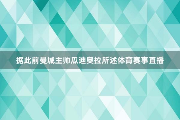 据此前曼城主帅瓜迪奥拉所述体育赛事直播