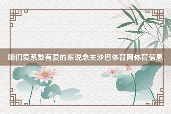 咱们爱系数有爱的东说念主沙巴体育网体育信息