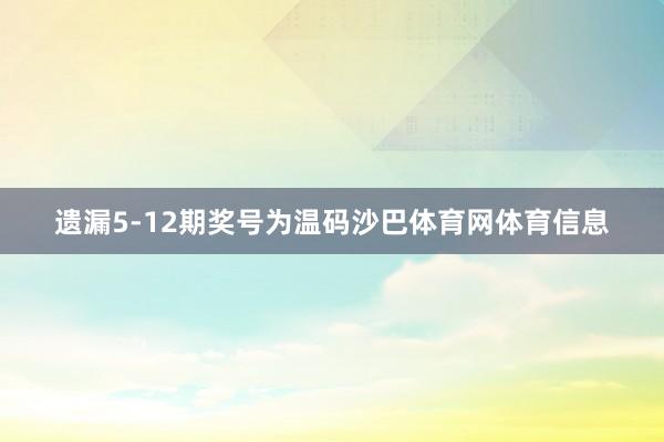 遗漏5-12期奖号为温码沙巴体育网体育信息