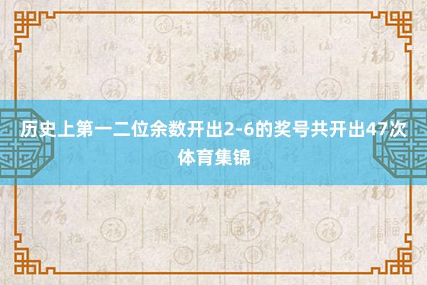 历史上第一二位余数开出2-6的奖号共开出47次体育集锦