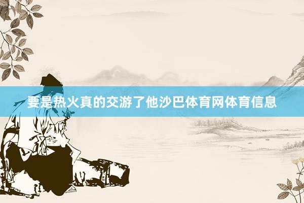 要是热火真的交游了他沙巴体育网体育信息