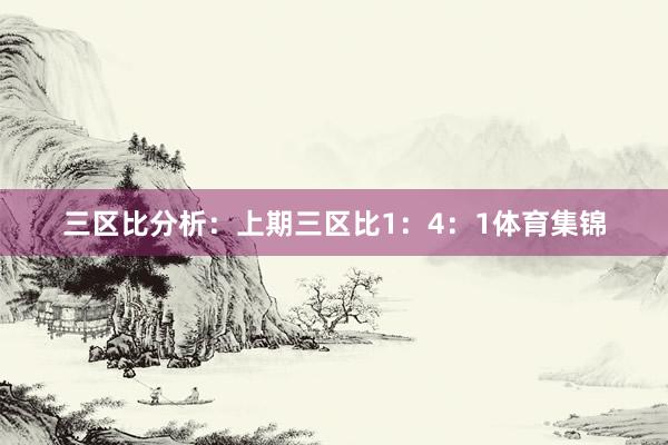 三区比分析：　　上期三区比1：4：1体育集锦