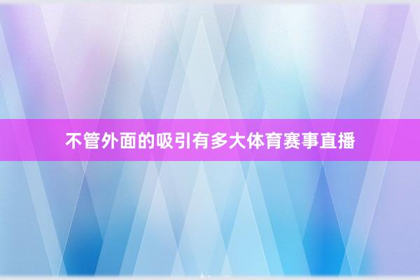 不管外面的吸引有多大体育赛事直播