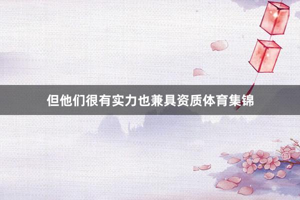 但他们很有实力也兼具资质体育集锦