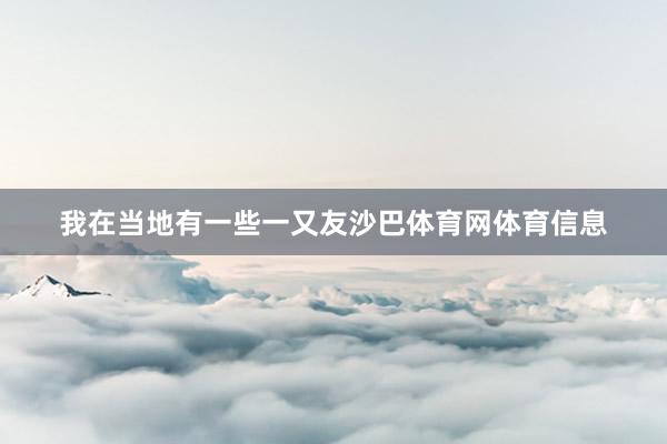 我在当地有一些一又友沙巴体育网体育信息