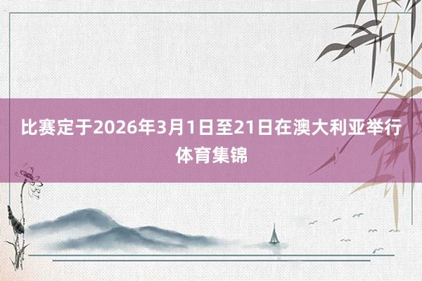 比赛定于2026年3月1日至21日在澳大利亚举行体育集锦