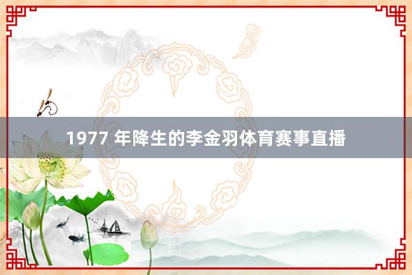 1977 年降生的李金羽体育赛事直播