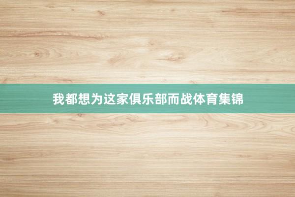 我都想为这家俱乐部而战体育集锦